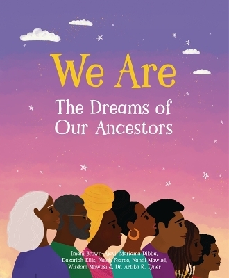 We Are the Dreams of Our Ancestors - Imani Brown-Ajayi, Mariama Dibba, Dazariah Ellis, Nalah Fearce, Nandi Mawusi