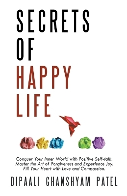 Secrets of Happy Life - Dipaali Ghanshyam Patel