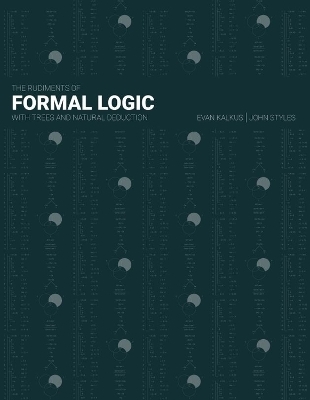 The Rudiments of Formal Logic - Evan Kalkus, John Styles