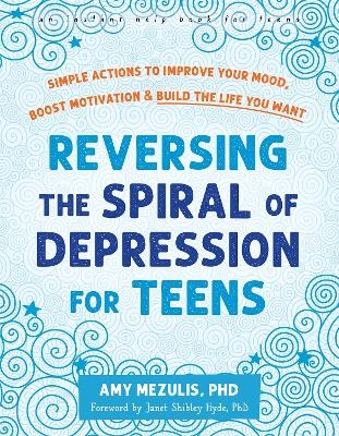 Reversing the Spiral of Depression for Teens - Amy Mezulis, Janet Shibley Hyde