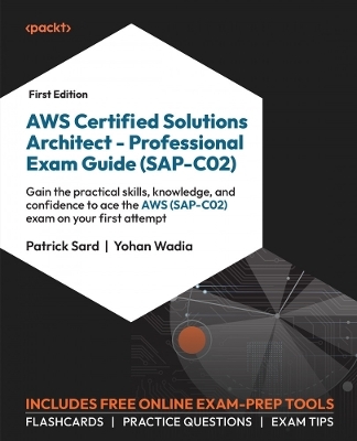 AWS Certified Solutions Architect – Professional Exam Guide (SAP-C02) - Patrick Sard, Yohan Wadia