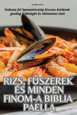 Rizs, FŰszerek És Minden Finom-A Biblia Paella -  Richárd Szücs