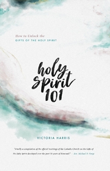 Holy Spirit 101 : Unlock the Gifts of the Holy Spirit -  Victoria Harris