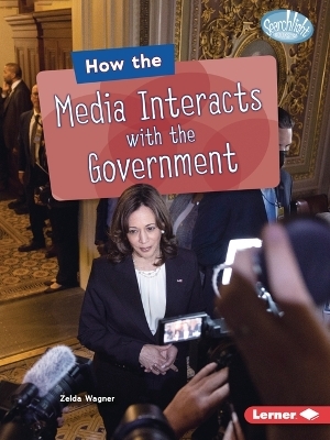 How the Media Interacts with the Government - Zelda Wagner