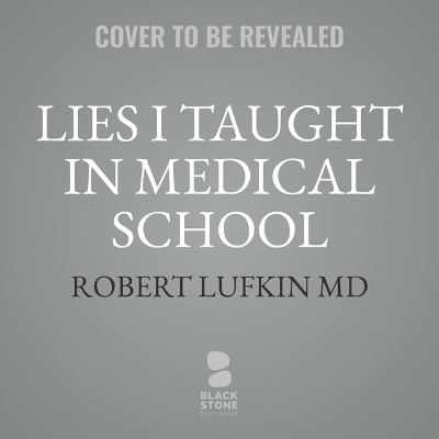 Lies I Taught in Medical School - Robert Lufkin