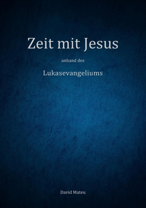 Zeit mit Jesus / Zeit mit Jesus - anhand des Lukasevangeliums - David Mateu