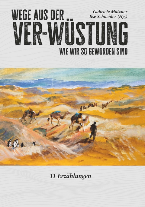 Wege aus der Ver-Wüstung - Ilse Schneider und Matzner Gabriele Matzner (Hg.)