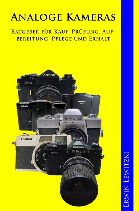 Analoge Kameras - Ratgeber für Kauf, Prüfung, Aufbereitung, Pflege und Erhalt - Erwin Lewitzki