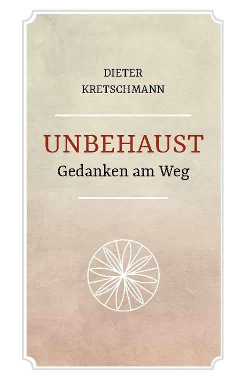 Unbehaust - Gedanken am Weg - Dieter Kretschmann
