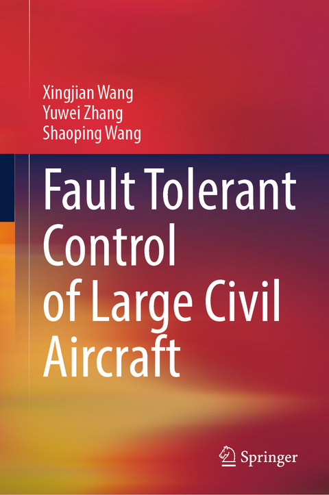 Fault Tolerant Control of Large Civil Aircraft - Xingjian Wang, Yuwei Zhang, Shaoping Wang