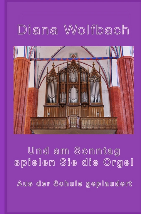 Und am Sonntag spielen Sie die Orgel - Diana Wolfbach