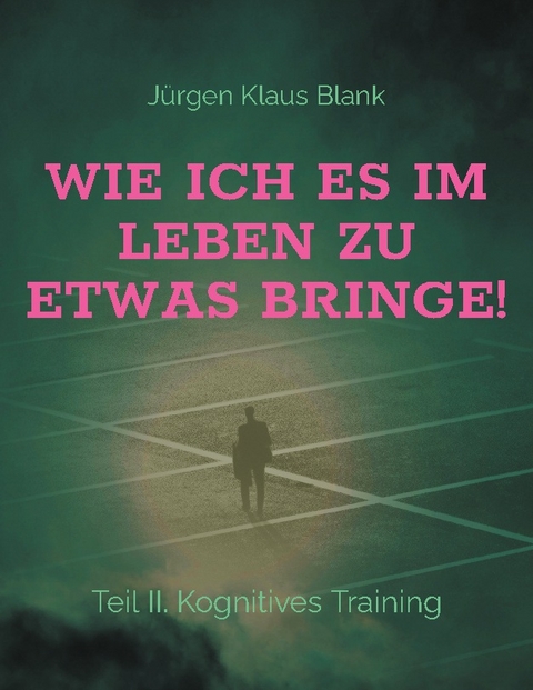 Wie ich es im Leben zu etwas bringe! - Jürgen Klaus Blank