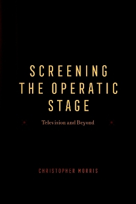 Screening the Operatic Stage - Christopher Morris
