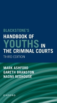 Blackstones' Handbook of Youths in the Criminal Courts - Gareth Branston, Naomi Redhouse, Mark Ashford