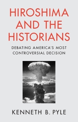 Hiroshima and the Historians - Kenneth B. Pyle