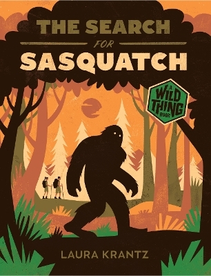 The Search for Sasquatch (A Wild Thing Book) - Laura Krantz