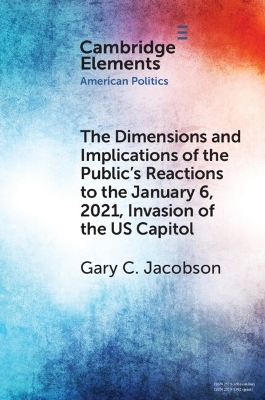 The Dimensions and Implications of the Public's Reactions to the January 6, 2021, Invasion of the U.S. Capitol - Gary C. Jacobson