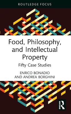 Food, Philosophy, and Intellectual Property - Enrico Bonadio, Andrea Borghini