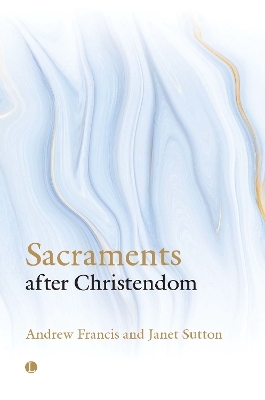 Sacraments After Christendom - Andrew Francis, Janet Sutton