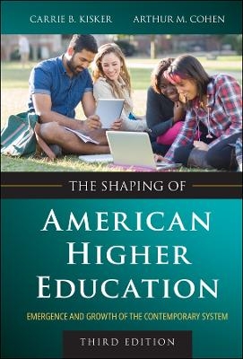 The Shaping of American Higher Education - Carrie B. Kisker, Arthur M. Cohen