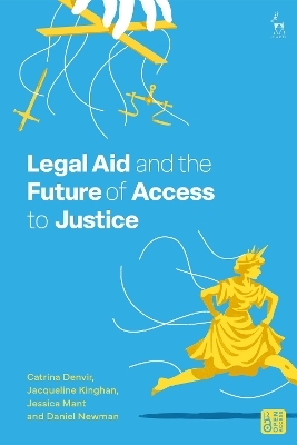 Legal Aid and the Future of Access to Justice - Catrina Denvir, Jacqueline Kinghan, Jessica Mant, Daniel Newman