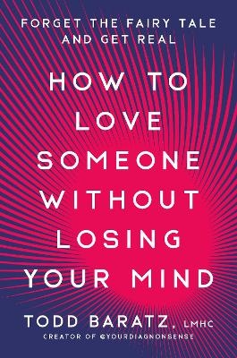 How to Love Someone Without Losing Your Mind - Todd Baratz