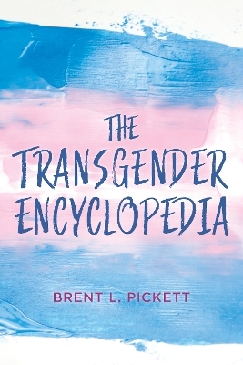 The Transgender Encyclopedia - Brent L. Pickett
