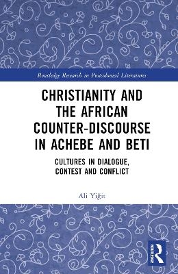 Christianity and the African Counter-Discourse in Achebe and Beti - Ali Yiğit