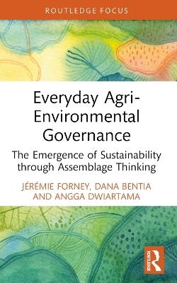 Everyday Agri-Environmental Governance - Jérémie Forney, Dana Bentia, Angga Dwiartama