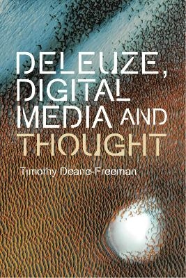 Deleuze, Digital Media and Thought -  Timothy Deane-Freeman