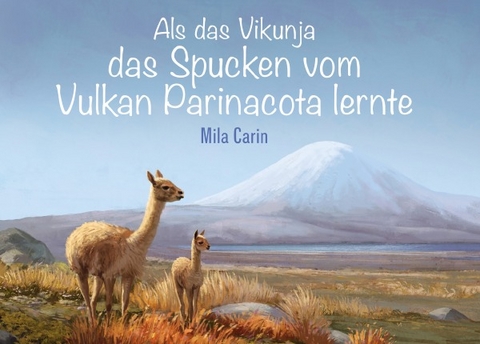 Als das Vikunja das Spucken vom Vulkan Parinacota lernte - Mila Carin