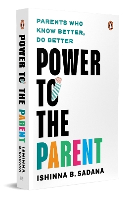 Power to the Parent - Ishinna B. Sadana