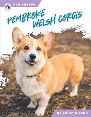 Dog Breeds: Pembroke Welsh Corgis - Libby Wilson