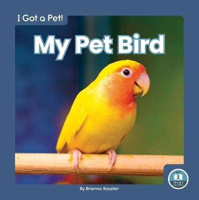 I Got a Pet! My Pet Bird - Brienna Rossiter