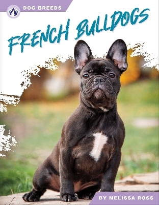 Dog Breeds: French Bulldogs - Melissa Ross