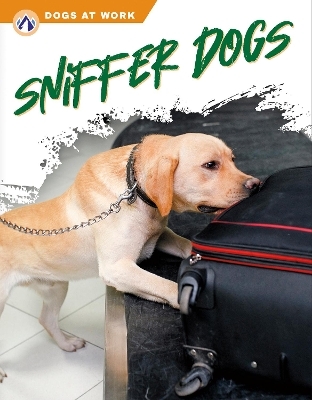 Dogs at Work: Sniffer Dogs - Elisabeth Norton