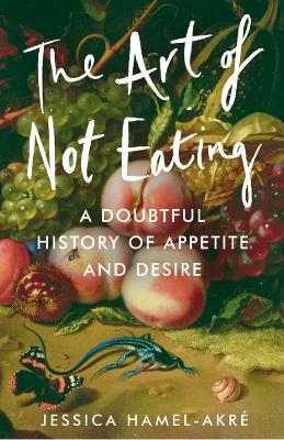 The Art of Not Eating - Jessica Hamel-Akré