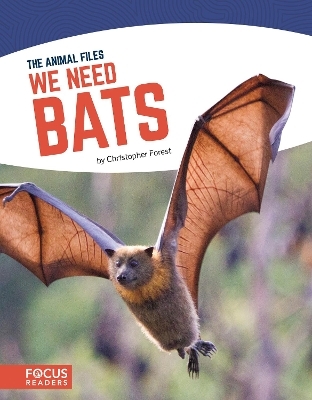 Animal Files: We Need Bats - Christopher Forest