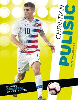World's Greatest Soccer Players: Christian Pulisic - Todd Kortemeier