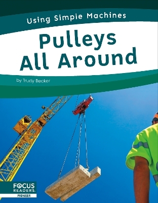 Using Simple Machines: Pulleys All Around - Trudy Becker