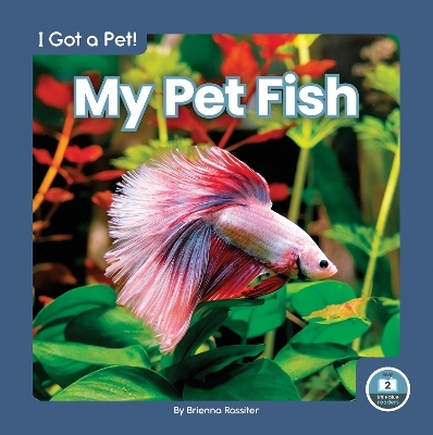 I Got a Pet! My Pet Fish - Brienna Rossiter