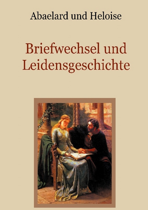 Abaelard und Heloise - Briefwechsel und Leidensgeschichte - Peter Abaelard