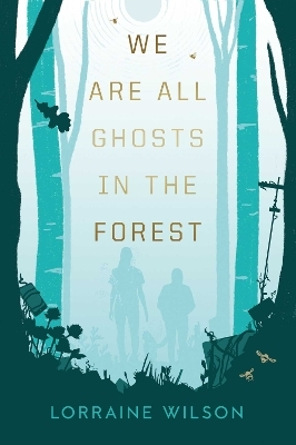 We Are All Ghosts in the Forest - Lorraine Wilson