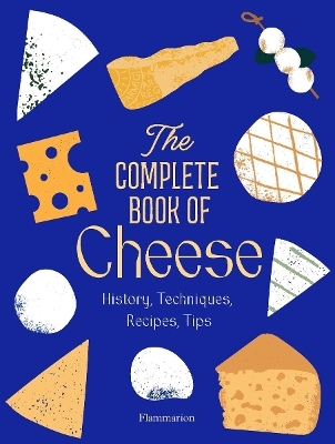 The Complete Book of Cheese - Anne-Laure Pham, Mathieu Plantive