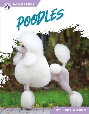 Dog Breeds: Poodles - Libby Wilson