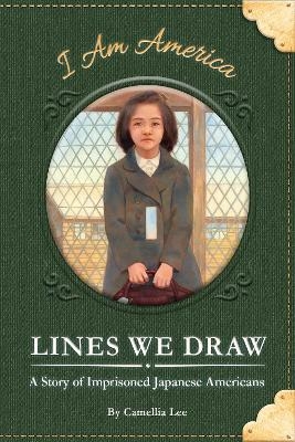 Lines We Draw: A Story of Imprisoned Japanese Americans - Camellia Lee