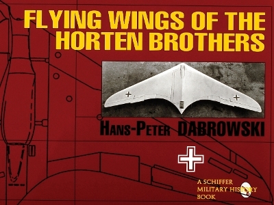 Flying Wings of the Horten Brothers - H.P. Dabrowski