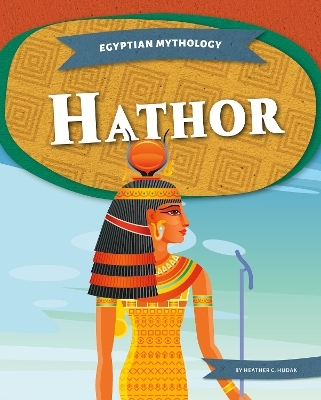 Egyptian Mythology: Hathor - Heather C. Hudak