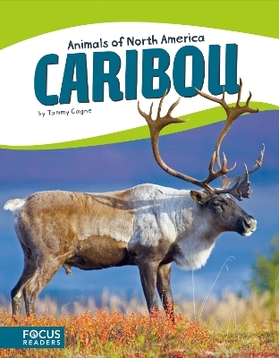 Animals of North America: Caribou - Tammy Gagne