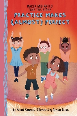 Maria and Mateo Take the Stage: Practice Makes (Almost) Perfect (Book 2) - Hannah Carmona